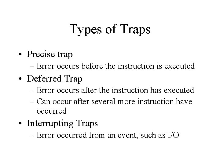 Types of Traps • Precise trap – Error occurs before the instruction is executed