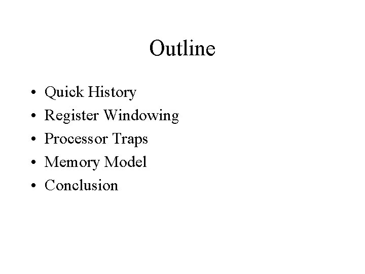 Outline • • • Quick History Register Windowing Processor Traps Memory Model Conclusion 