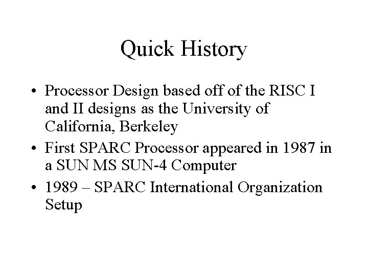 Quick History • Processor Design based off of the RISC I and II designs