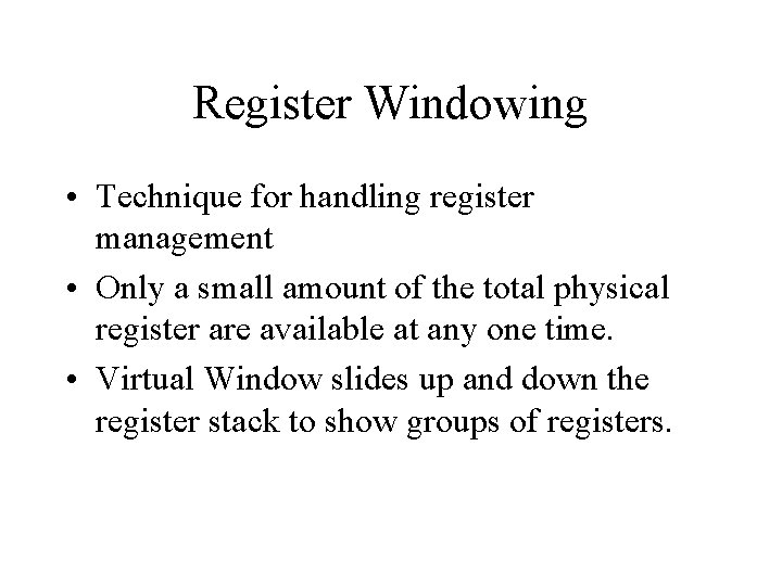 Register Windowing • Technique for handling register management • Only a small amount of