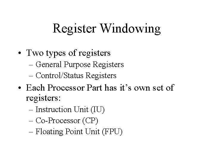 Register Windowing • Two types of registers – General Purpose Registers – Control/Status Registers