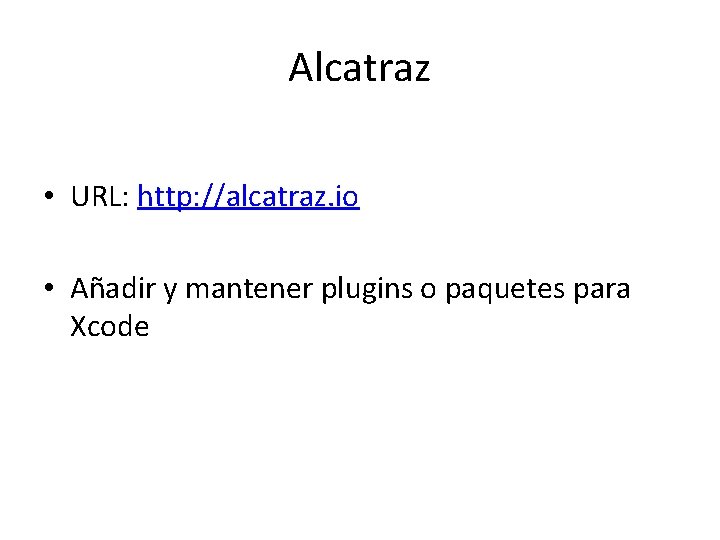 Alcatraz • URL: http: //alcatraz. io • Añadir y mantener plugins o paquetes para Alcatraz • URL: http: //alcatraz. io • Añadir y mantener plugins o paquetes para