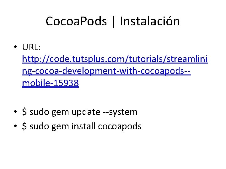 Cocoa. Pods | Instalación • URL: http: //code. tutsplus. com/tutorials/streamlini ng-cocoa-development-with-cocoapods-mobile-15938 • $ sudo Cocoa. Pods | Instalación • URL: http: //code. tutsplus. com/tutorials/streamlini ng-cocoa-development-with-cocoapods-mobile-15938 • $ sudo