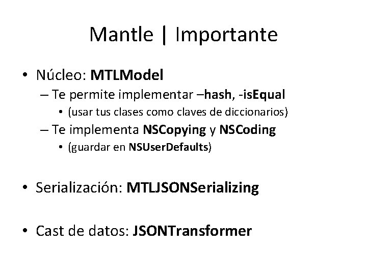 Mantle | Importante • Núcleo: MTLModel – Te permite implementar –hash, -is. Equal • Mantle | Importante • Núcleo: MTLModel – Te permite implementar –hash, -is. Equal •