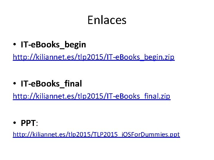 Enlaces • IT-e. Books_begin http: //kiliannet. es/tlp 2015/IT-e. Books_begin. zip • IT-e. Books_final http: Enlaces • IT-e. Books_begin http: //kiliannet. es/tlp 2015/IT-e. Books_begin. zip • IT-e. Books_final http: