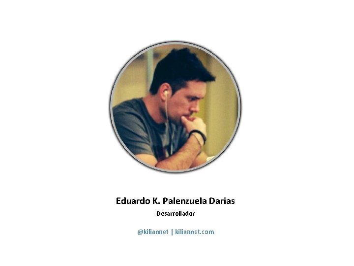 Eduardo K. Palenzuela Darias Desarrollador @kiliannet | kiliannet. com Eduardo K. Palenzuela Darias Desarrollador @kiliannet | kiliannet. com