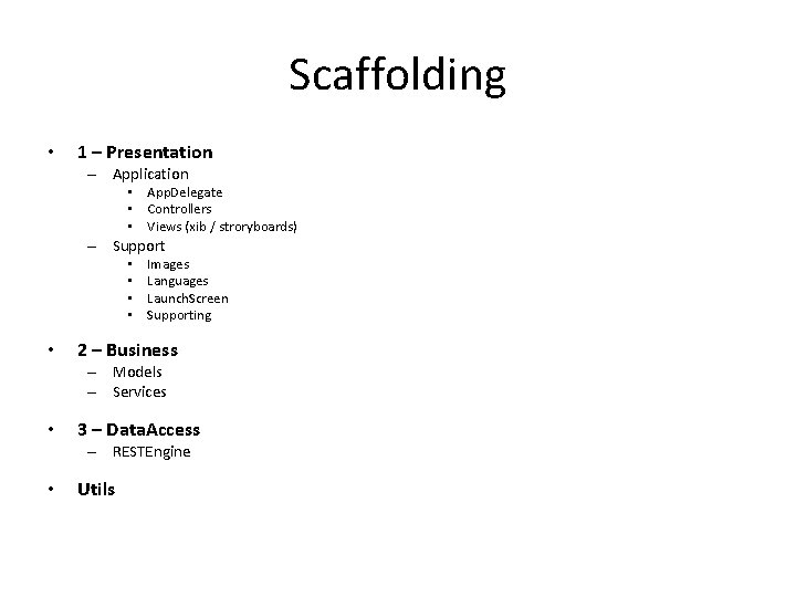 Scaffolding • 1 – Presentation – Application • App. Delegate • Controllers • Views Scaffolding • 1 – Presentation – Application • App. Delegate • Controllers • Views