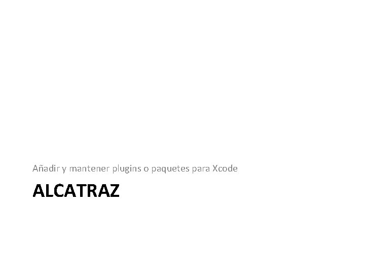 Añadir y mantener plugins o paquetes para Xcode ALCATRAZ Añadir y mantener plugins o paquetes para Xcode ALCATRAZ