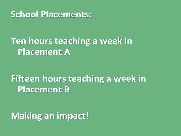 School Placements: Ten hours teaching a week in Placement A Fifteen hours teaching a