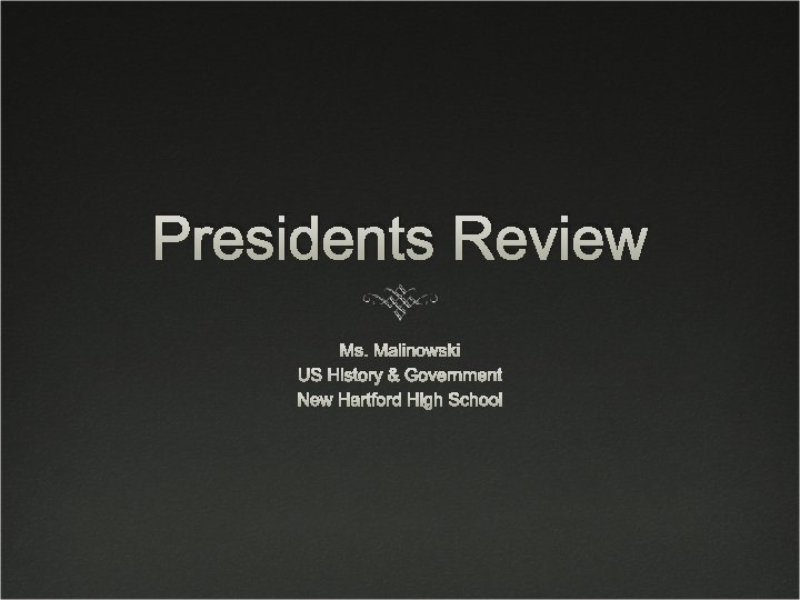 Presidents Review Ms. Malinowski US History & Government New Hartford High School Presidents Review Ms. Malinowski US History & Government New Hartford High School