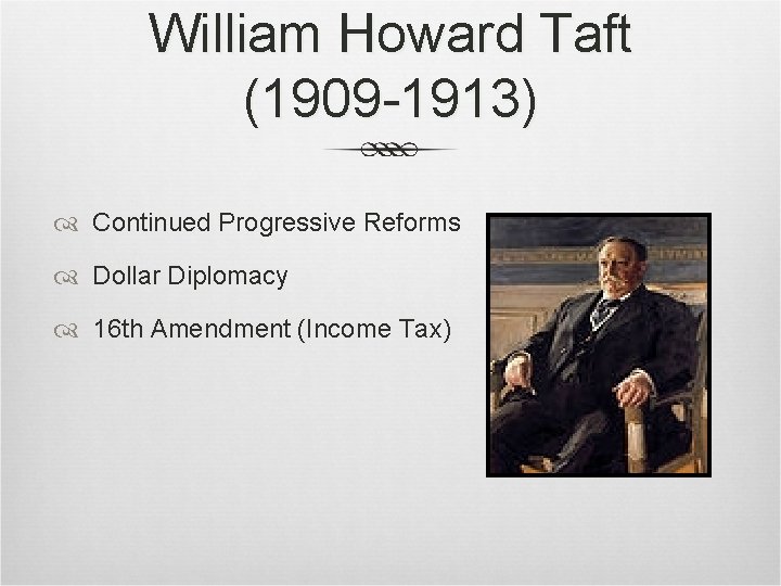 William Howard Taft (1909 -1913) Continued Progressive Reforms Dollar Diplomacy 16 th Amendment (Income William Howard Taft (1909 -1913) Continued Progressive Reforms Dollar Diplomacy 16 th Amendment (Income