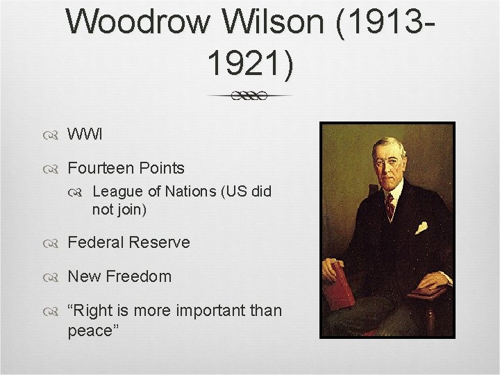 Woodrow Wilson (19131921) WWI Fourteen Points League of Nations (US did not join) Federal Woodrow Wilson (19131921) WWI Fourteen Points League of Nations (US did not join) Federal