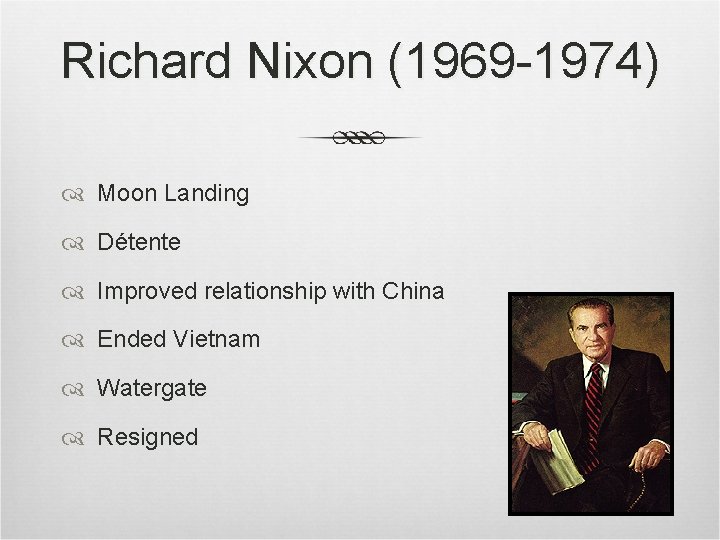 Richard Nixon (1969 -1974) Moon Landing Détente Improved relationship with China Ended Vietnam Watergate Richard Nixon (1969 -1974) Moon Landing Détente Improved relationship with China Ended Vietnam Watergate