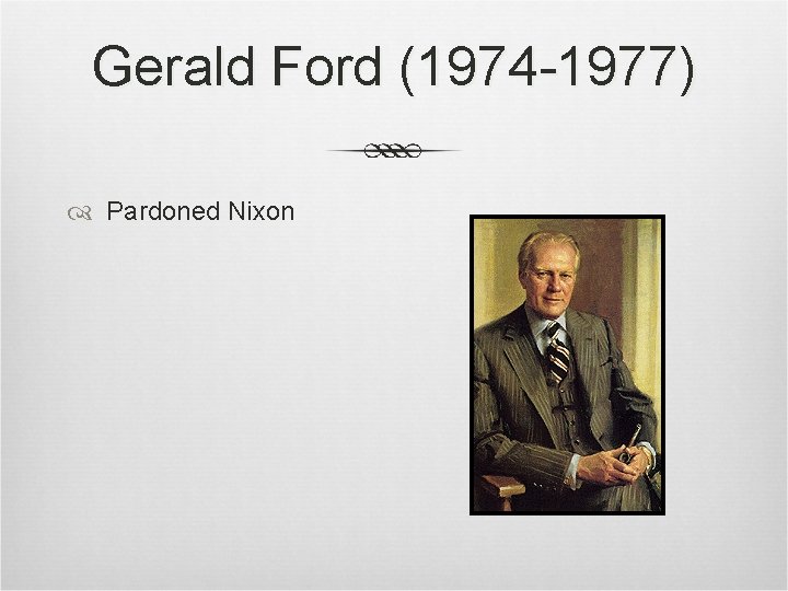 Gerald Ford (1974 -1977) Pardoned Nixon Gerald Ford (1974 -1977) Pardoned Nixon