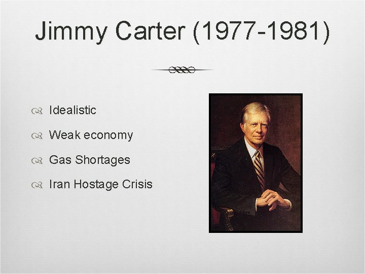 Jimmy Carter (1977 -1981) Idealistic Weak economy Gas Shortages Iran Hostage Crisis Jimmy Carter (1977 -1981) Idealistic Weak economy Gas Shortages Iran Hostage Crisis