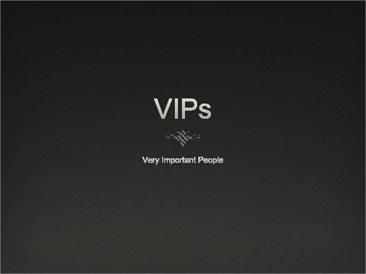 VIPs Very Important People VIPs Very Important People