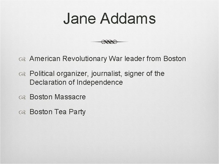 Jane Addams American Revolutionary War leader from Boston Political organizer, journalist, signer of the Jane Addams American Revolutionary War leader from Boston Political organizer, journalist, signer of the