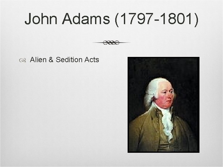 John Adams (1797 -1801) Alien & Sedition Acts John Adams (1797 -1801) Alien & Sedition Acts