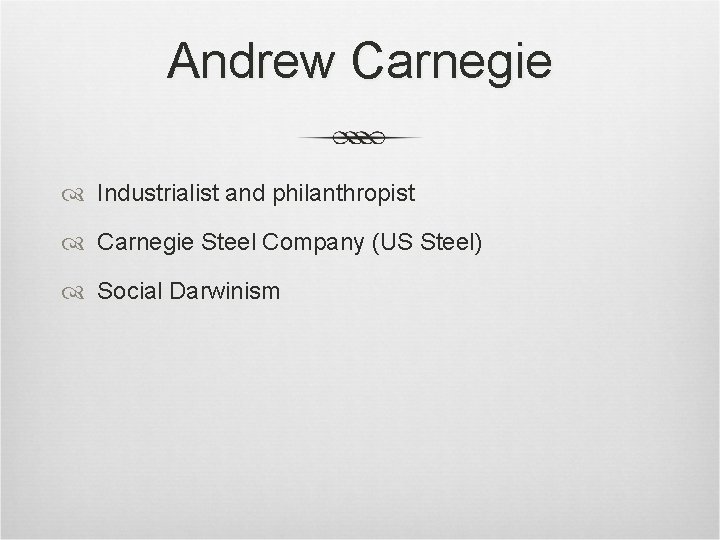 Andrew Carnegie Industrialist and philanthropist Carnegie Steel Company (US Steel) Social Darwinism Andrew Carnegie Industrialist and philanthropist Carnegie Steel Company (US Steel) Social Darwinism
