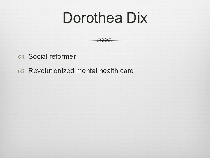 Dorothea Dix Social reformer Revolutionized mental health care Dorothea Dix Social reformer Revolutionized mental health care