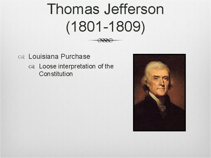 Thomas Jefferson (1801 -1809) Louisiana Purchase Loose interpretation of the Constitution Thomas Jefferson (1801 -1809) Louisiana Purchase Loose interpretation of the Constitution