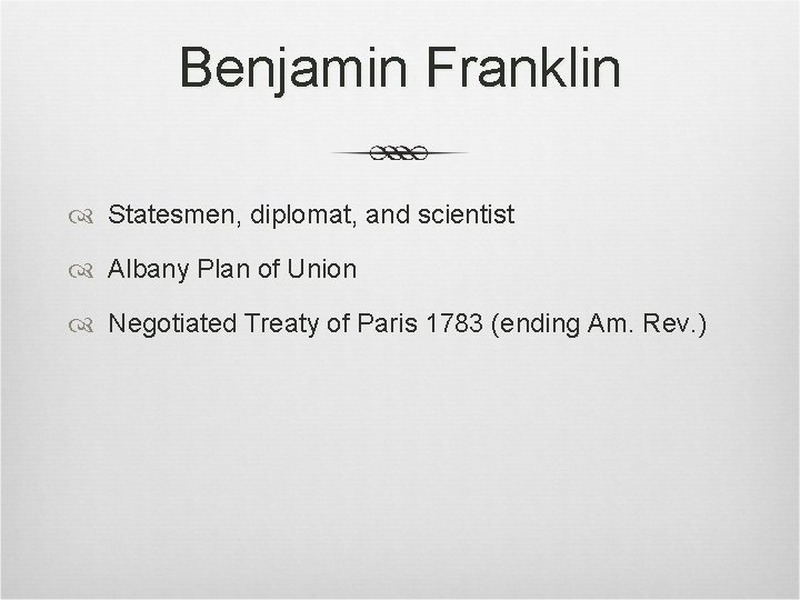 Benjamin Franklin Statesmen, diplomat, and scientist Albany Plan of Union Negotiated Treaty of Paris Benjamin Franklin Statesmen, diplomat, and scientist Albany Plan of Union Negotiated Treaty of Paris