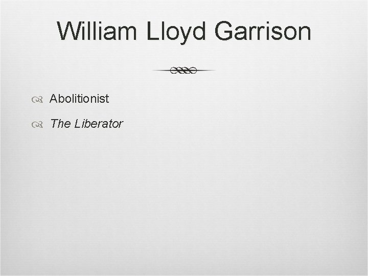 William Lloyd Garrison Abolitionist The Liberator William Lloyd Garrison Abolitionist The Liberator