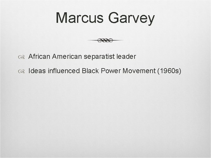 Marcus Garvey African American separatist leader Ideas influenced Black Power Movement (1960 s) Marcus Garvey African American separatist leader Ideas influenced Black Power Movement (1960 s)