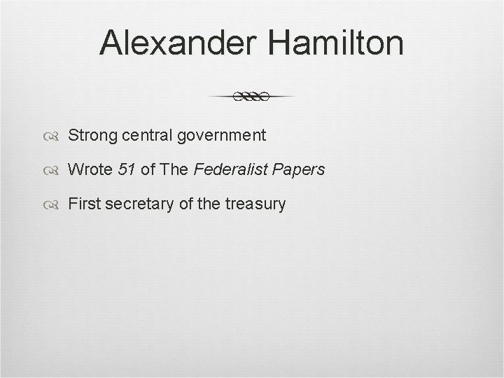 Alexander Hamilton Strong central government Wrote 51 of The Federalist Papers First secretary of Alexander Hamilton Strong central government Wrote 51 of The Federalist Papers First secretary of