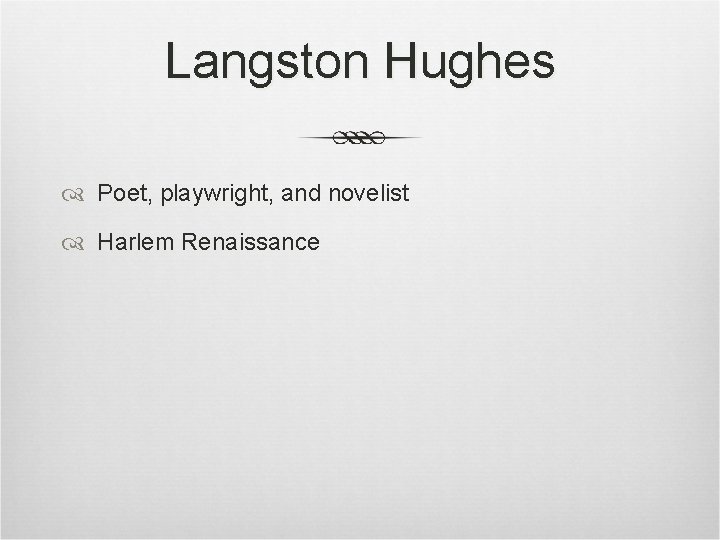 Langston Hughes Poet, playwright, and novelist Harlem Renaissance Langston Hughes Poet, playwright, and novelist Harlem Renaissance