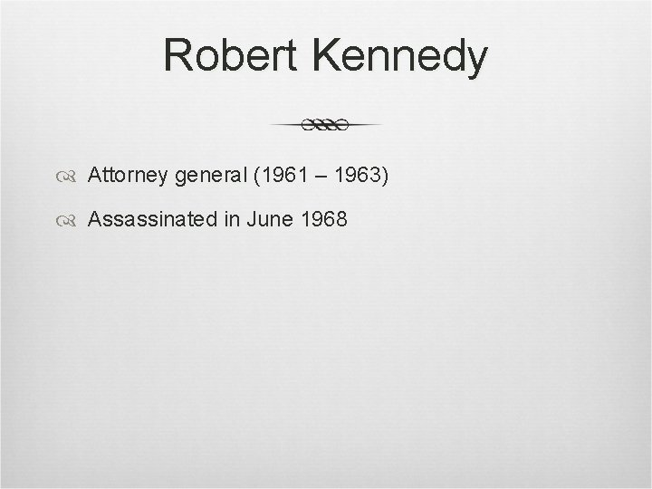 Robert Kennedy Attorney general (1961 – 1963) Assassinated in June 1968 Robert Kennedy Attorney general (1961 – 1963) Assassinated in June 1968