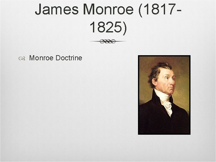 James Monroe (18171825) Monroe Doctrine James Monroe (18171825) Monroe Doctrine