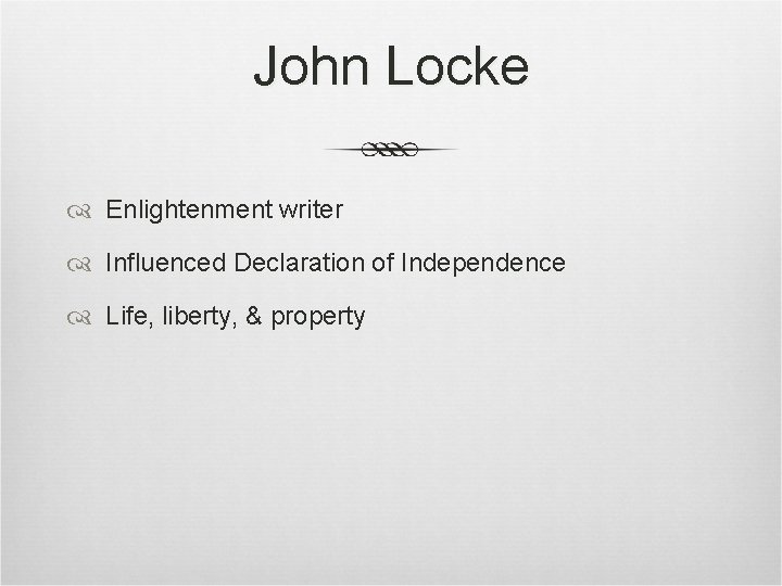 John Locke Enlightenment writer Influenced Declaration of Independence Life, liberty, & property John Locke Enlightenment writer Influenced Declaration of Independence Life, liberty, & property