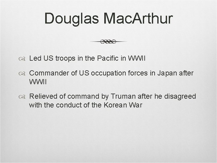 Douglas Mac. Arthur Led US troops in the Pacific in WWII Commander of US Douglas Mac. Arthur Led US troops in the Pacific in WWII Commander of US