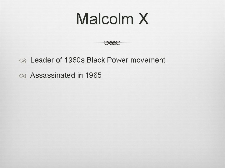 Malcolm X Leader of 1960 s Black Power movement Assassinated in 1965 Malcolm X Leader of 1960 s Black Power movement Assassinated in 1965