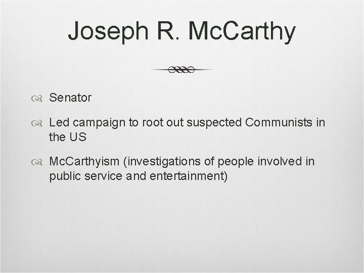 Joseph R. Mc. Carthy Senator Led campaign to root out suspected Communists in the Joseph R. Mc. Carthy Senator Led campaign to root out suspected Communists in the