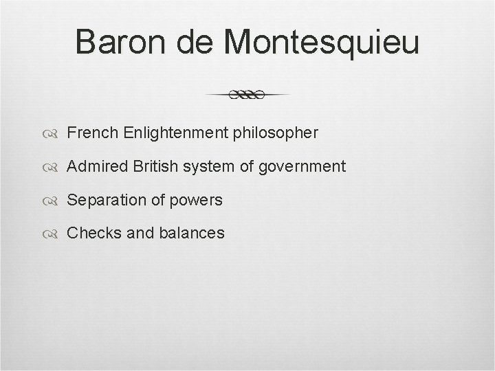 Baron de Montesquieu French Enlightenment philosopher Admired British system of government Separation of powers Baron de Montesquieu French Enlightenment philosopher Admired British system of government Separation of powers