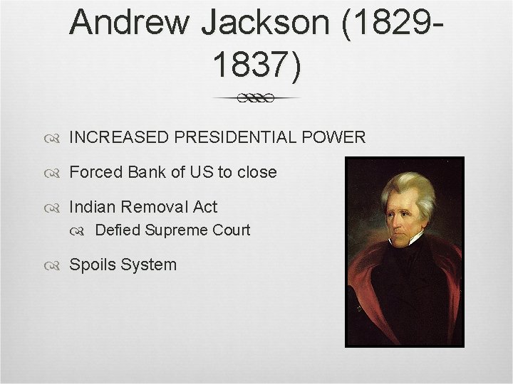 Andrew Jackson (18291837) INCREASED PRESIDENTIAL POWER Forced Bank of US to close Indian Removal Andrew Jackson (18291837) INCREASED PRESIDENTIAL POWER Forced Bank of US to close Indian Removal