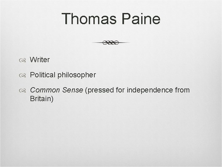 Thomas Paine Writer Political philosopher Common Sense (pressed for independence from Britain) Thomas Paine Writer Political philosopher Common Sense (pressed for independence from Britain)
