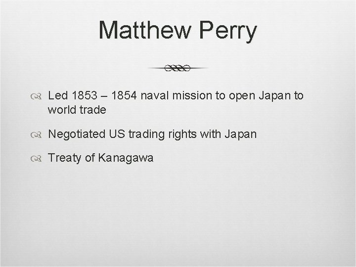 Matthew Perry Led 1853 – 1854 naval mission to open Japan to world trade Matthew Perry Led 1853 – 1854 naval mission to open Japan to world trade