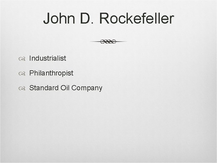 John D. Rockefeller Industrialist Philanthropist Standard Oil Company John D. Rockefeller Industrialist Philanthropist Standard Oil Company