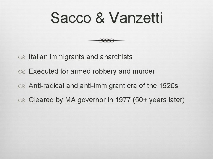 Sacco & Vanzetti Italian immigrants and anarchists Executed for armed robbery and murder Anti-radical Sacco & Vanzetti Italian immigrants and anarchists Executed for armed robbery and murder Anti-radical