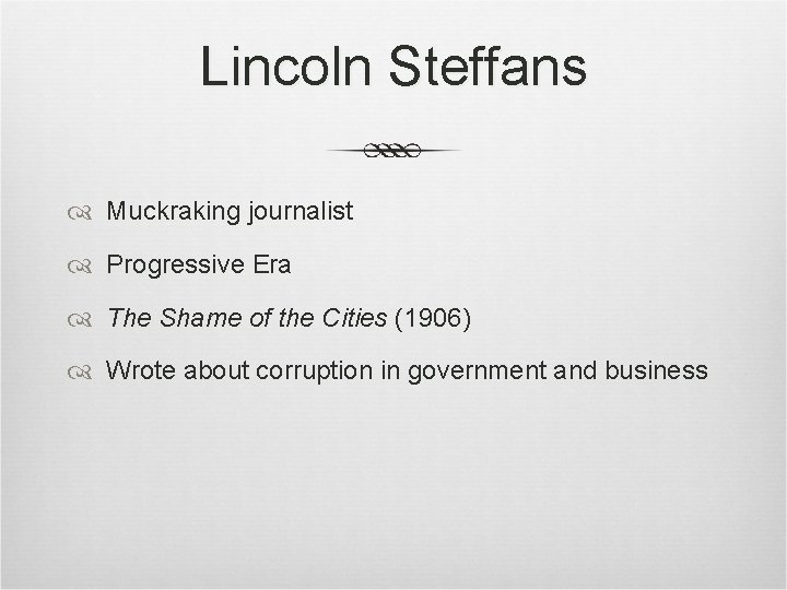 Lincoln Steffans Muckraking journalist Progressive Era The Shame of the Cities (1906) Wrote about Lincoln Steffans Muckraking journalist Progressive Era The Shame of the Cities (1906) Wrote about