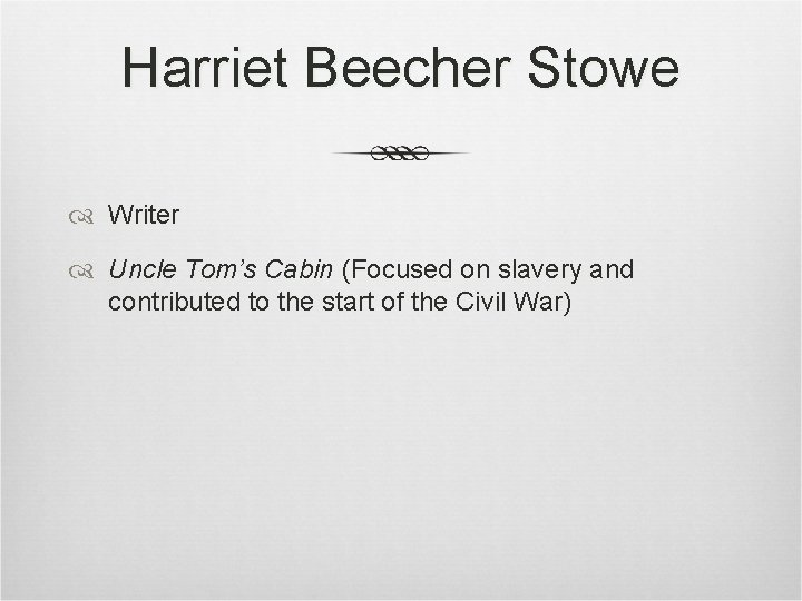 Harriet Beecher Stowe Writer Uncle Tom’s Cabin (Focused on slavery and contributed to the Harriet Beecher Stowe Writer Uncle Tom’s Cabin (Focused on slavery and contributed to the