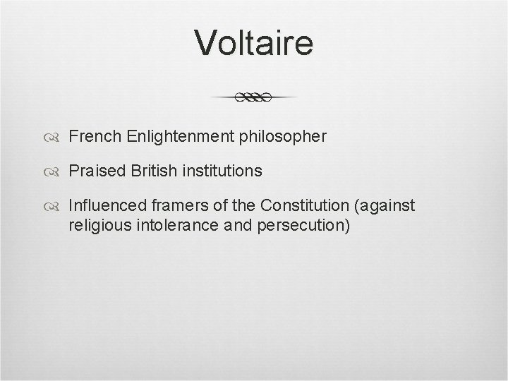 Voltaire French Enlightenment philosopher Praised British institutions Influenced framers of the Constitution (against religious Voltaire French Enlightenment philosopher Praised British institutions Influenced framers of the Constitution (against religious