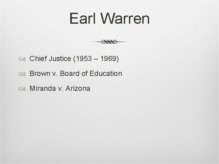 Earl Warren Chief Justice (1953 – 1969) Brown v. Board of Education Miranda v. Earl Warren Chief Justice (1953 – 1969) Brown v. Board of Education Miranda v.