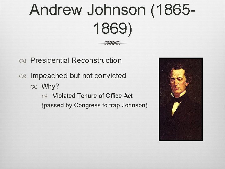 Andrew Johnson (18651869) Presidential Reconstruction Impeached but not convicted Why? Violated Tenure of Office Andrew Johnson (18651869) Presidential Reconstruction Impeached but not convicted Why? Violated Tenure of Office