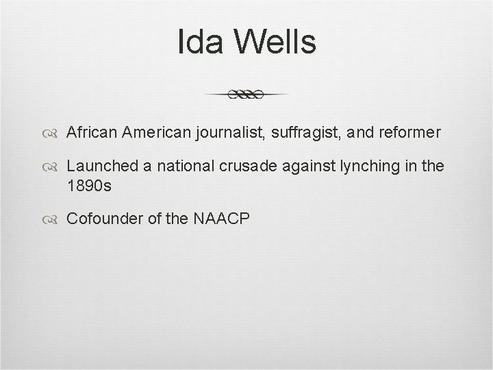 Ida Wells African American journalist, suffragist, and reformer Launched a national crusade against lynching Ida Wells African American journalist, suffragist, and reformer Launched a national crusade against lynching