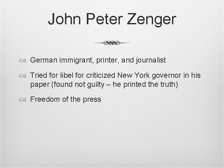 John Peter Zenger German immigrant, printer, and journalist Tried for libel for criticized New John Peter Zenger German immigrant, printer, and journalist Tried for libel for criticized New