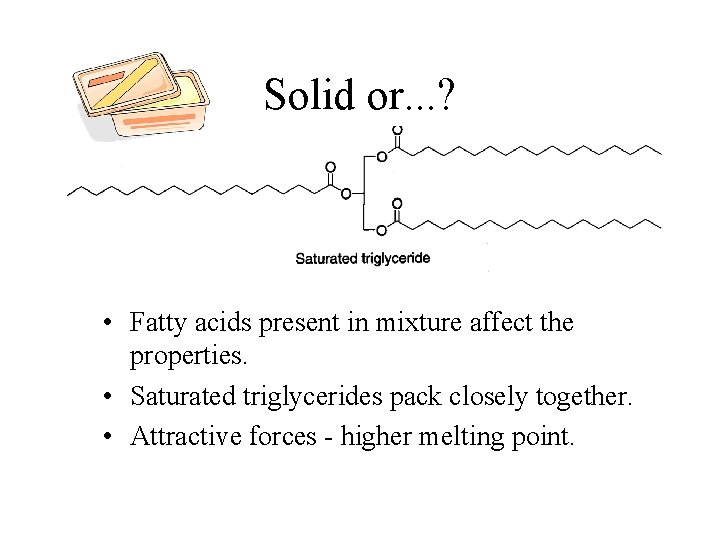 Solid or. . . ? • Fatty acids present in mixture affect the properties.